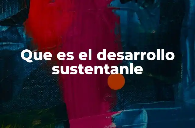 Que es el Desarrollo Sustentanle 2 El equilibrio entre crecimiento, protección y bienestar