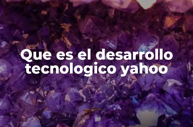 Que es el Desarrollo Tecnologico Yahoo