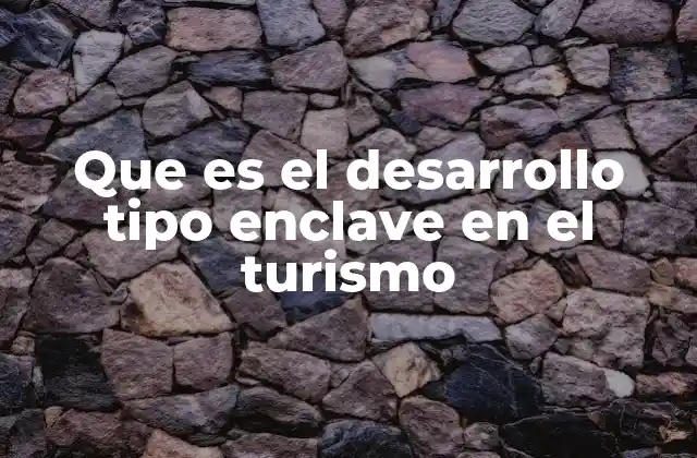 Que es el Desarrollo Tipo Enclave en el Turismo