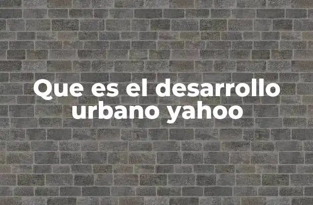 Que es el Desarrollo Urbano Yahoo