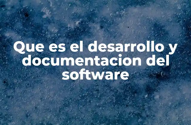 Que es el Desarrollo y Documentacion Del Software