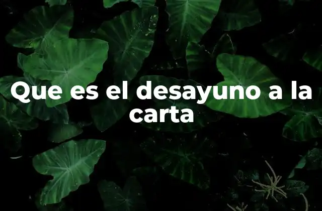 Que es el Desayuno a la Carta