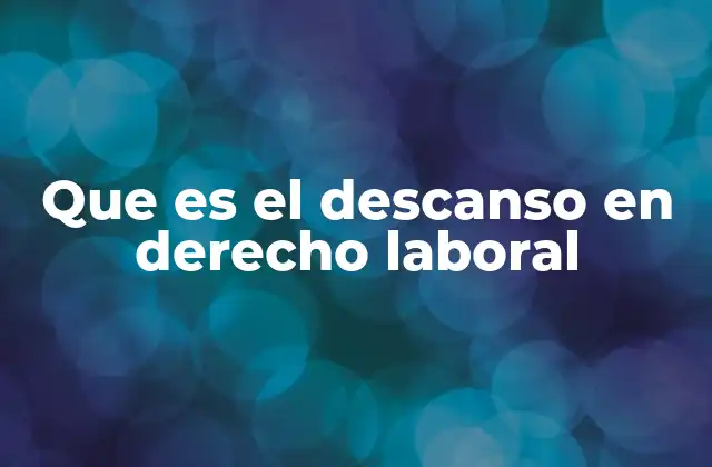 Que es el Descanso en Derecho Laboral