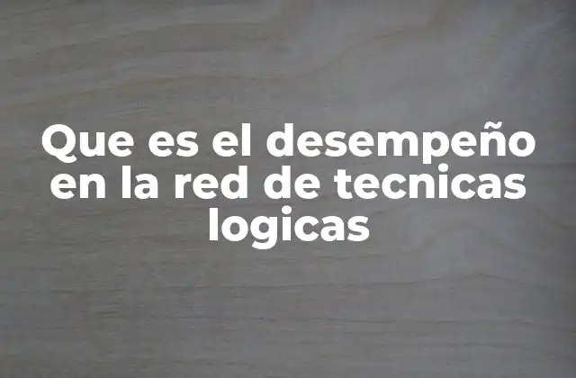 Que es el Desempeño en la Red de Tecnicas Logicas 2 La importancia de evaluar el desempeño en redes de proyectos