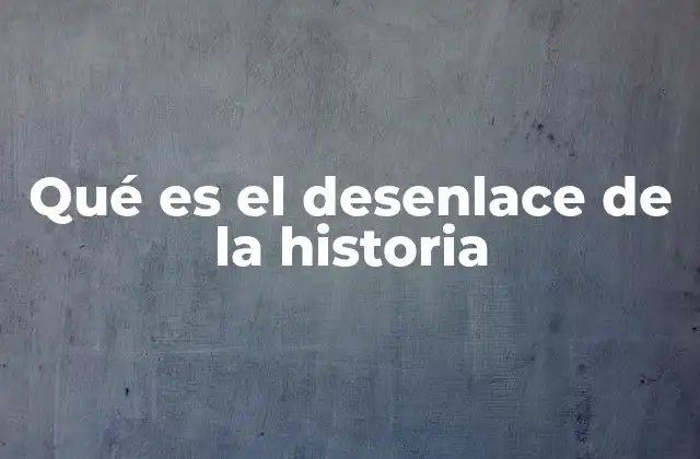 Qué es el Desenlace de la Historia