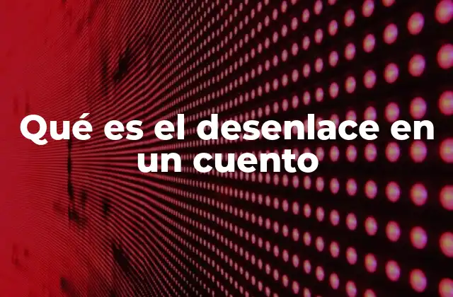 Qué es el Desenlace en un Cuento