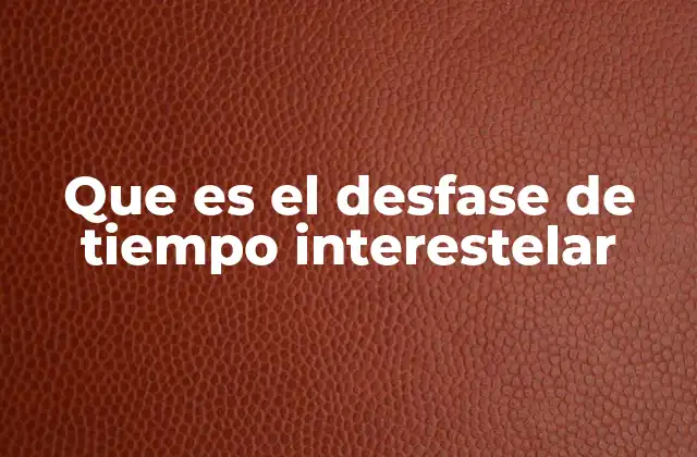 Que es el Desfase de Tiempo Interestelar