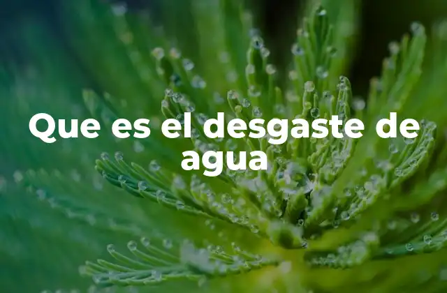 Que es el Desgaste de Agua