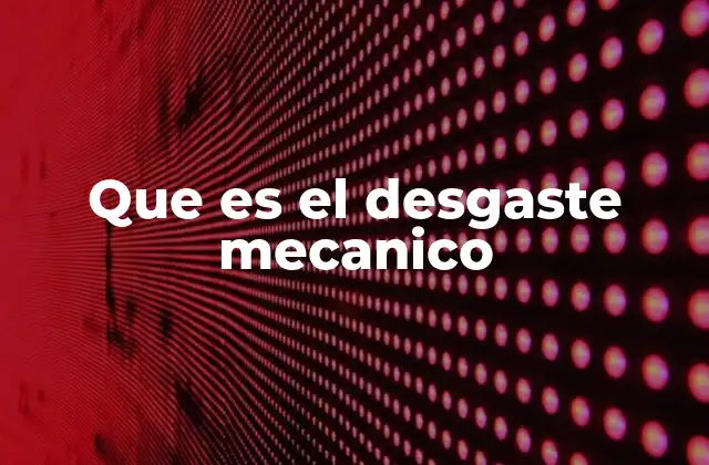 Que es el Desgaste Mecanico