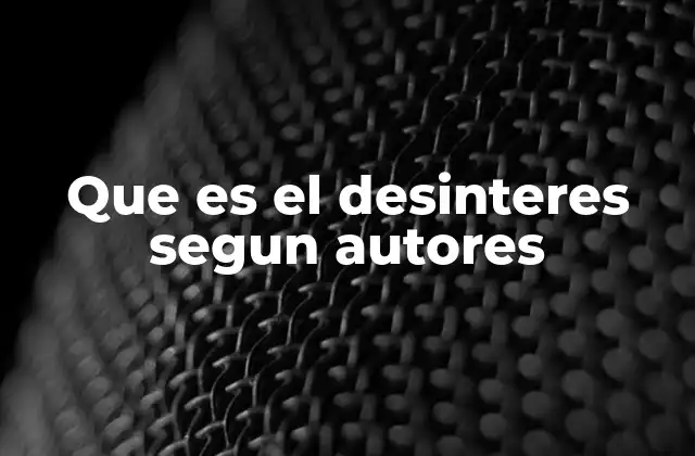 Que es el Desinteres Segun Autores