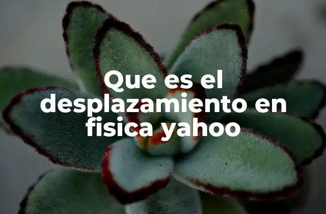 Que es el Desplazamiento en Fisica Yahoo 2 El desplazamiento como herramienta para describir el movimiento