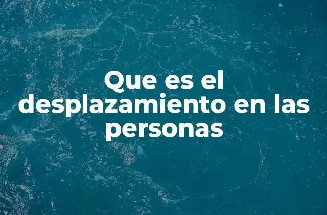 Que es el Desplazamiento en las Personas