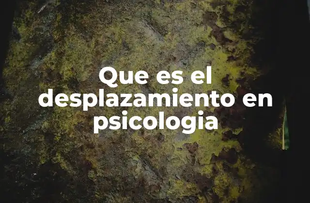 Que es el Desplazamiento en Psicologia