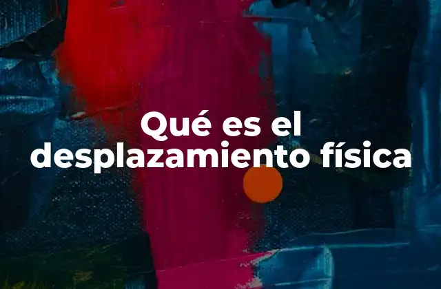Qué es el Desplazamiento Física