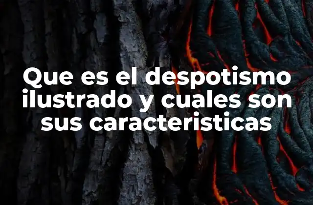 Que es el Despotismo Ilustrado y Cuales Son Sus Caracteristicas