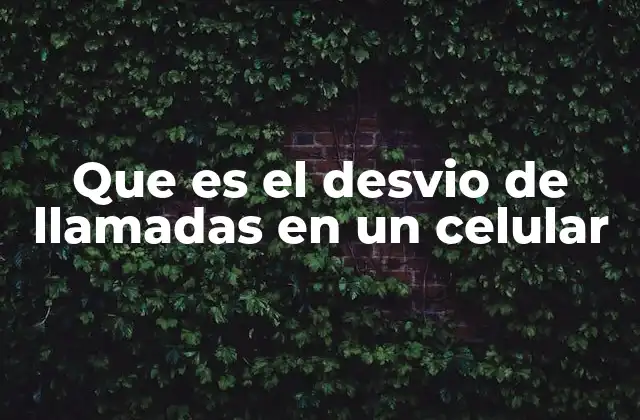 Funcionamiento del desvío de llamadas en dispositivos móviles