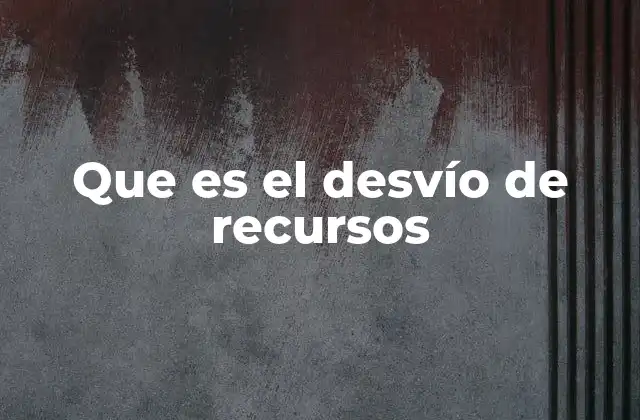 Que es el Desvío de Recursos