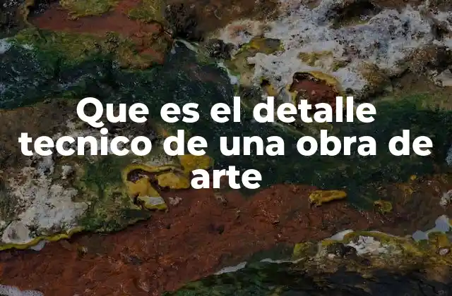 Que es el Detalle Tecnico de una Obra de Arte
