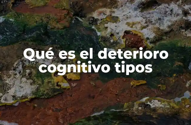 Qué es el Deterioro Cognitivo Tipos 2 Cómo se clasifica el deterioro cognitivo