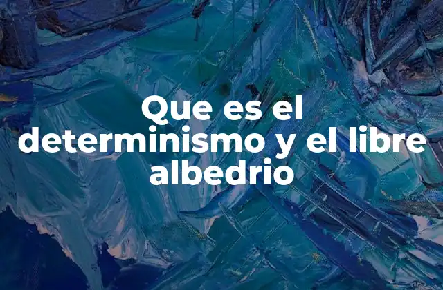 Que es el Determinismo y el Libre Albedrio