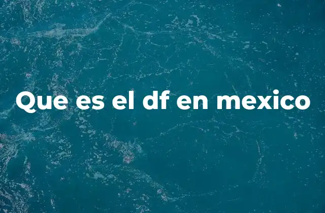 Que es el Df en Mexico