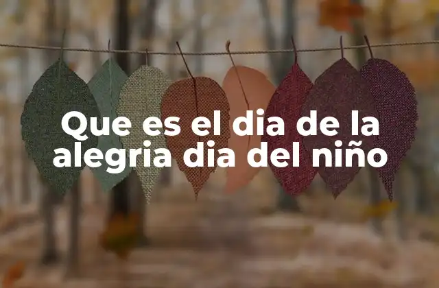 Que es el Dia de la Alegria Dia Del Niño