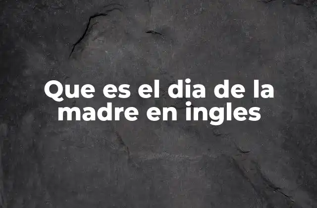 Que es el Dia de la Madre en Ingles