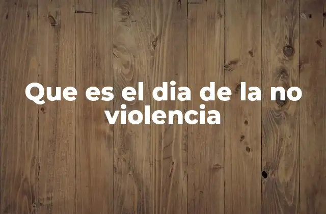 Que es el Dia de la No Violencia