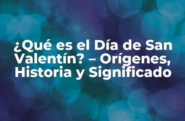 Orígenes del Día de San Valentín - La Historia detrás de la Celebración