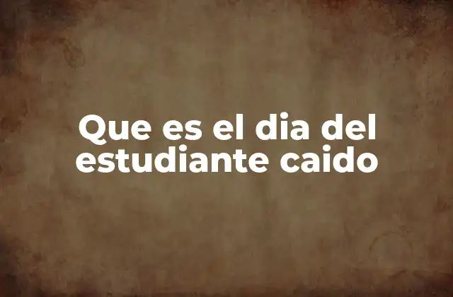 Que es el Dia Del Estudiante Caido 2 El legado de los estudiantes fallecidos en la historia