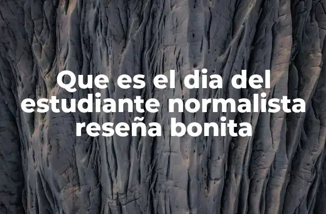 Que es el Dia Del Estudiante Normalista Reseña Bonita