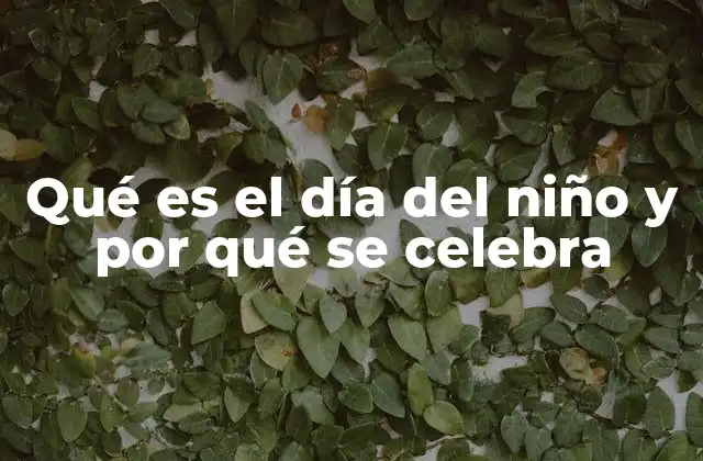 Qué es el Día Del Niño y por Qué Se Celebra