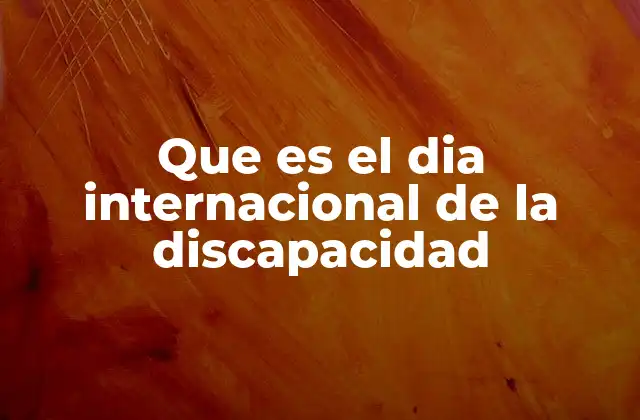 Que es el Dia Internacional de la Discapacidad