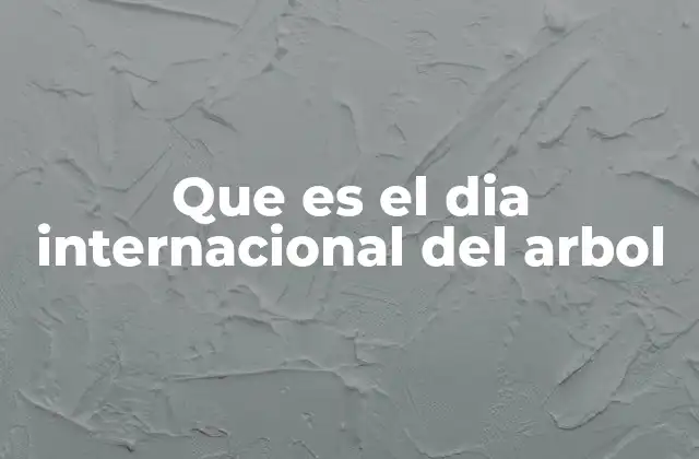 Que es el Dia Internacional Del Arbol