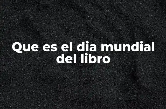 Que es el Dia Mundial Del Libro