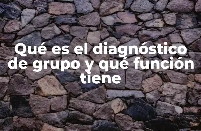 Qué es el Diagnóstico de Grupo y Qué Función Tiene