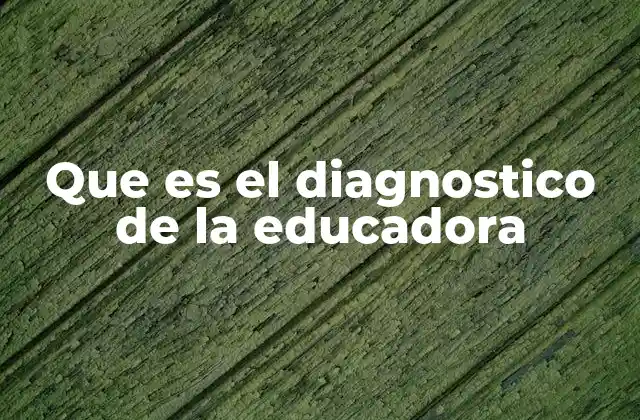 Que es el Diagnostico de la Educadora