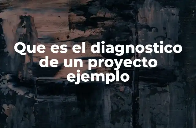 Que es el Diagnostico de un Proyecto Ejemplo 2 La importancia del análisis previo a la ejecución de un plan