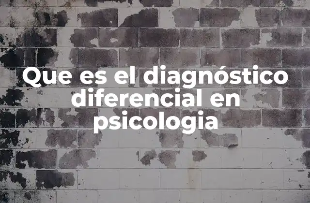 Que es el Diagnóstico Diferencial en Psicologia