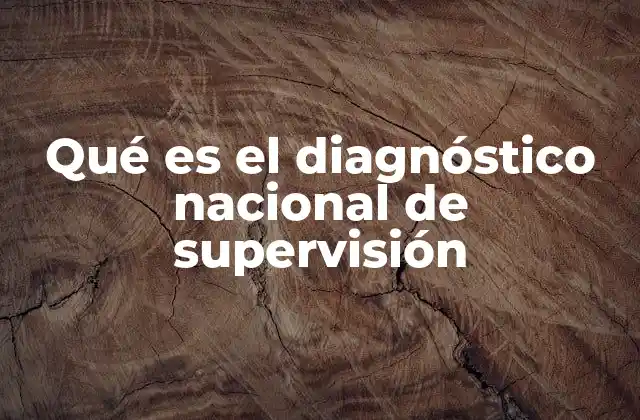 Qué es el Diagnóstico Nacional de Supervisión