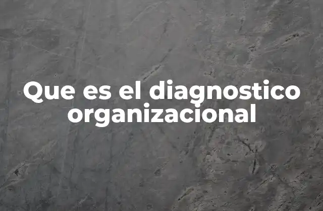 Que es el Diagnostico Organizacional 2 El rol del diagnóstico organizacional en la toma de decisiones estratégicas
