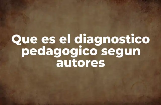 Que es el Diagnostico Pedagogico Segun Autores