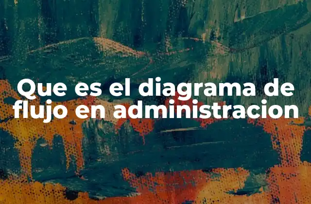 Que es el Diagrama de Flujo en Administracion