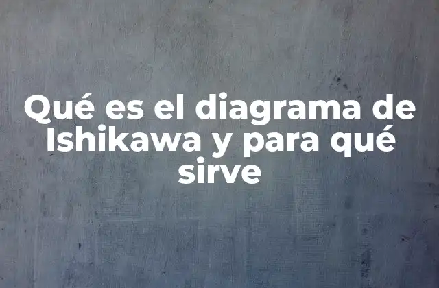 Qué es el Diagrama de Ishikawa y para Qué Sirve