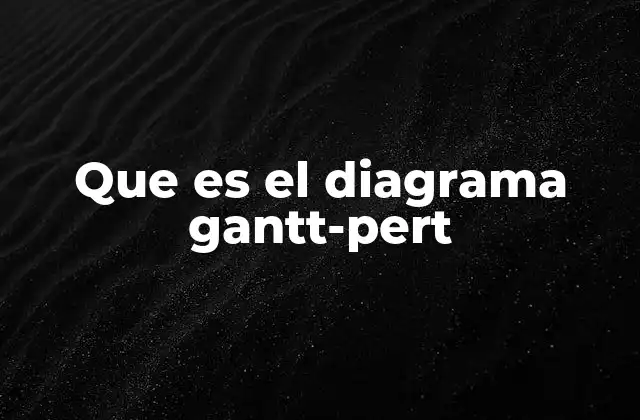 Que es el Diagrama Gantt-pert