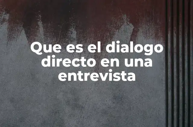 Que es el Dialogo Directo en una Entrevista