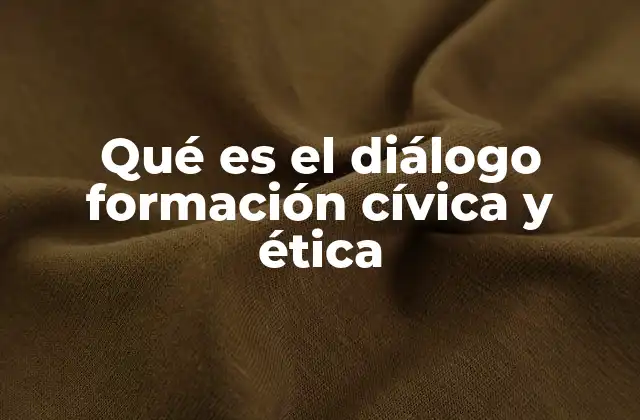 Qué es el Diálogo Formación Cívica y Ética