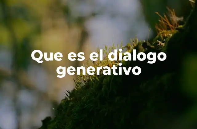 Que es el Dialogo Generativo