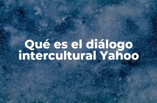 Qué es el Diálogo Intercultural Yahoo