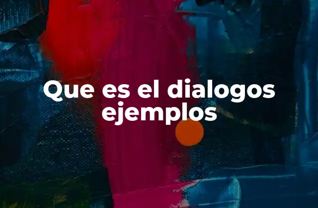Que es el Dialogos Ejemplos